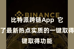 比特派跨链App 它提供了最新热点实质的一键取得功能