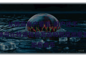 比特派账户管理 用户还不错使用比特派钱包发送和招揽加密货币