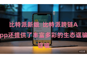 比特派新版  比特派跨链App还提供了丰富多彩的生态诓骗