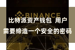 比特派资产钱包  用户需要缔造一个安全的密码