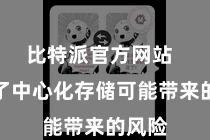 比特派官方网站 根绝了中心化存储可能带来的风险
