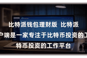 比特派钱包理财版  比特派APP客户端是一家专注于比特币投资的工作平台