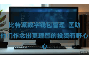 比特派数字钱包管理  匡助他们作念出更理智的投资有野心