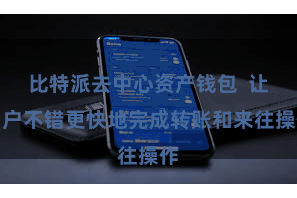 比特派去中心资产钱包  让用户不错更快地完成转账和来往操作