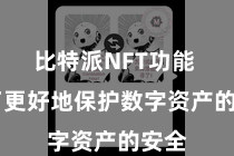比特派NFT功能  为了更好地保护数字资产的安全