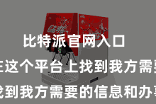 比特派官网入口  都不错在这个平台上找到我方需要的信息和办事