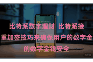 比特派数字理财  比特派接纳了多重加密技巧来确保用户的数字金钱安全