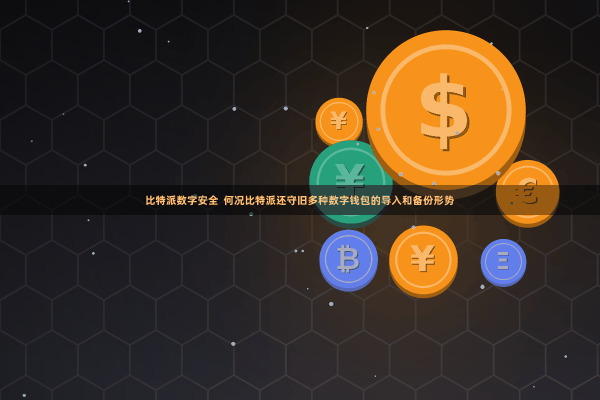比特派数字安全  何况比特派还守旧多种数字钱包的导入和备份形势